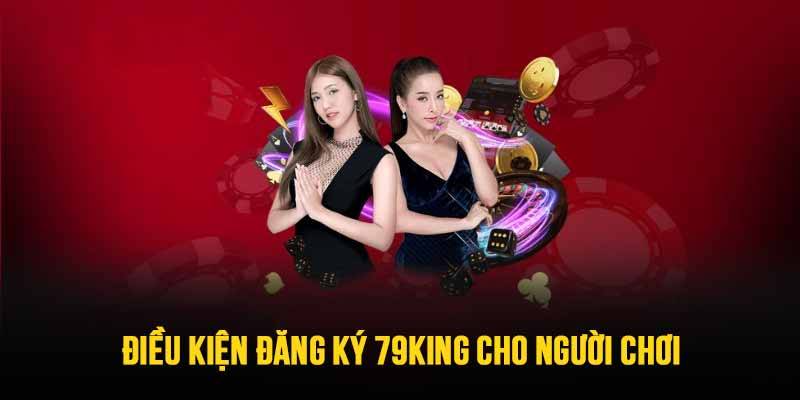 Điều kiện và yêu cầu khi tạo tài khoản tại 79king.